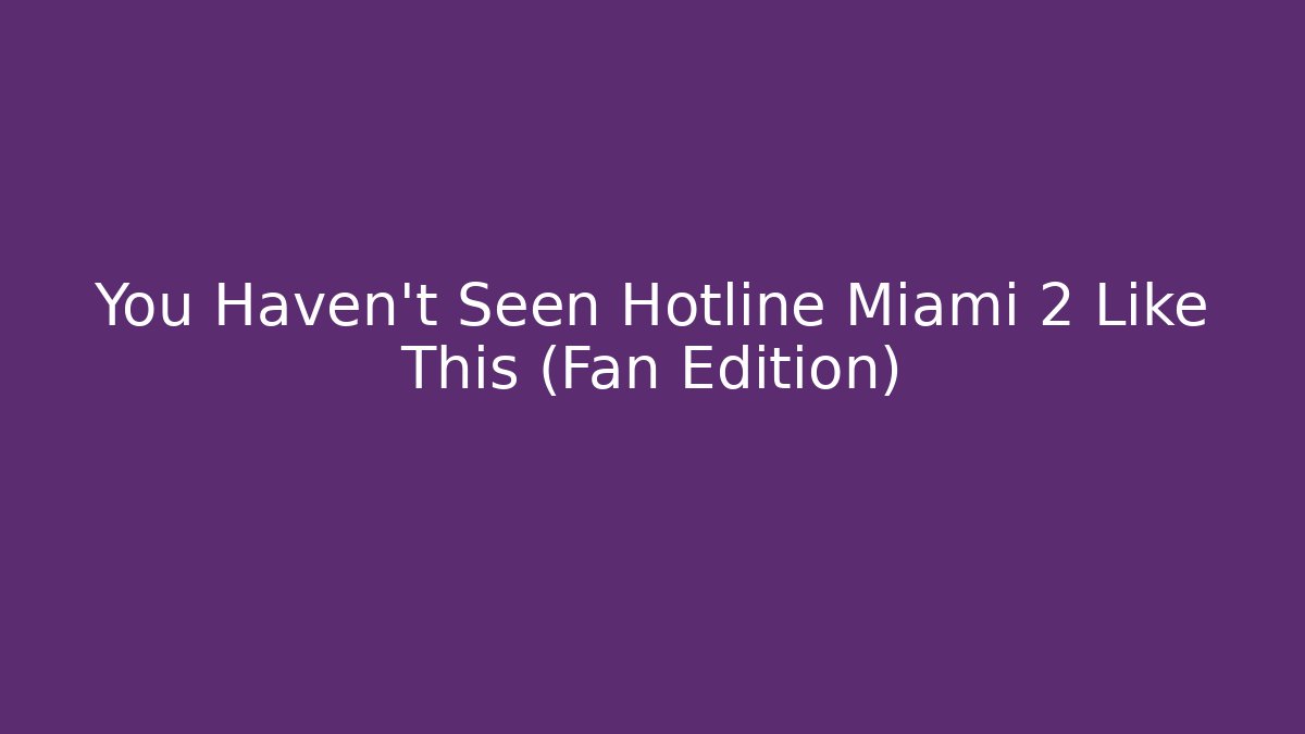 You Haven't Seen Hotline Miami 2 Like This (Fan Edition)