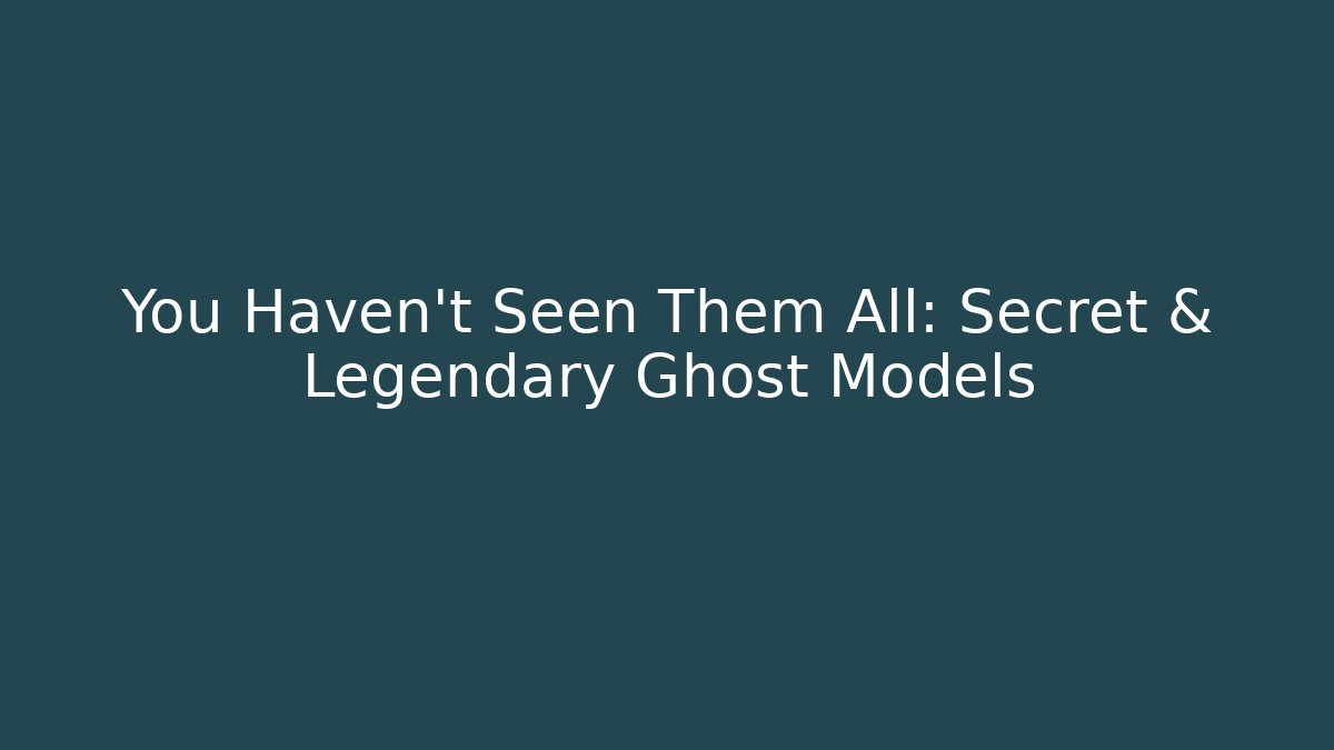 You Haven't Seen Them All: Secret & Legendary Ghost Models