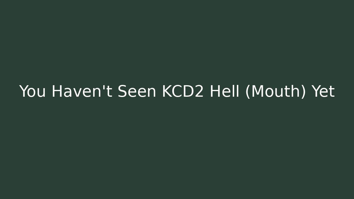 You Haven’t Seen KCD2 Hell (Mouth) Yet
