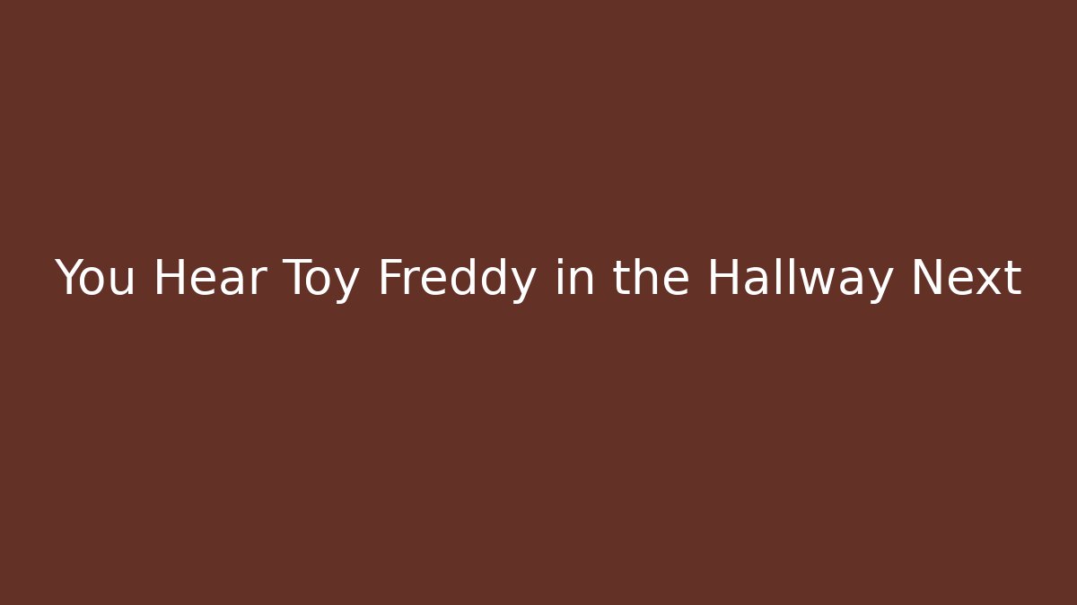 You Hear Toy Freddy in the Hallway Next