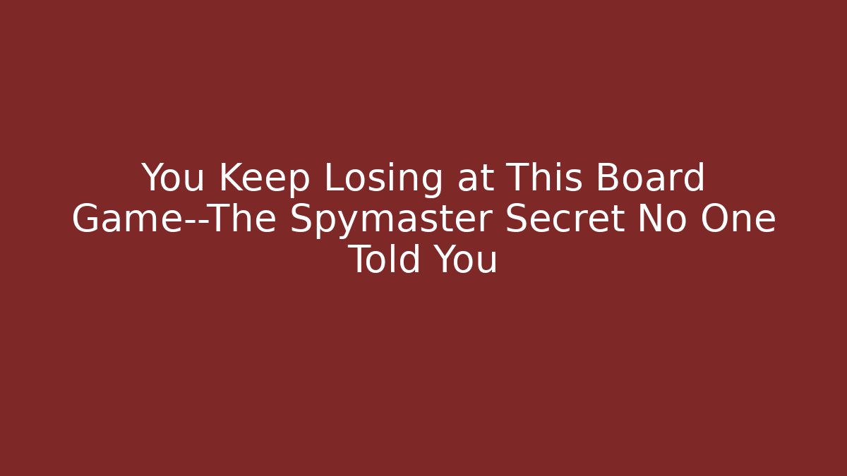 You Keep Losing at This Board Game—The Spymaster Secret No One Told You