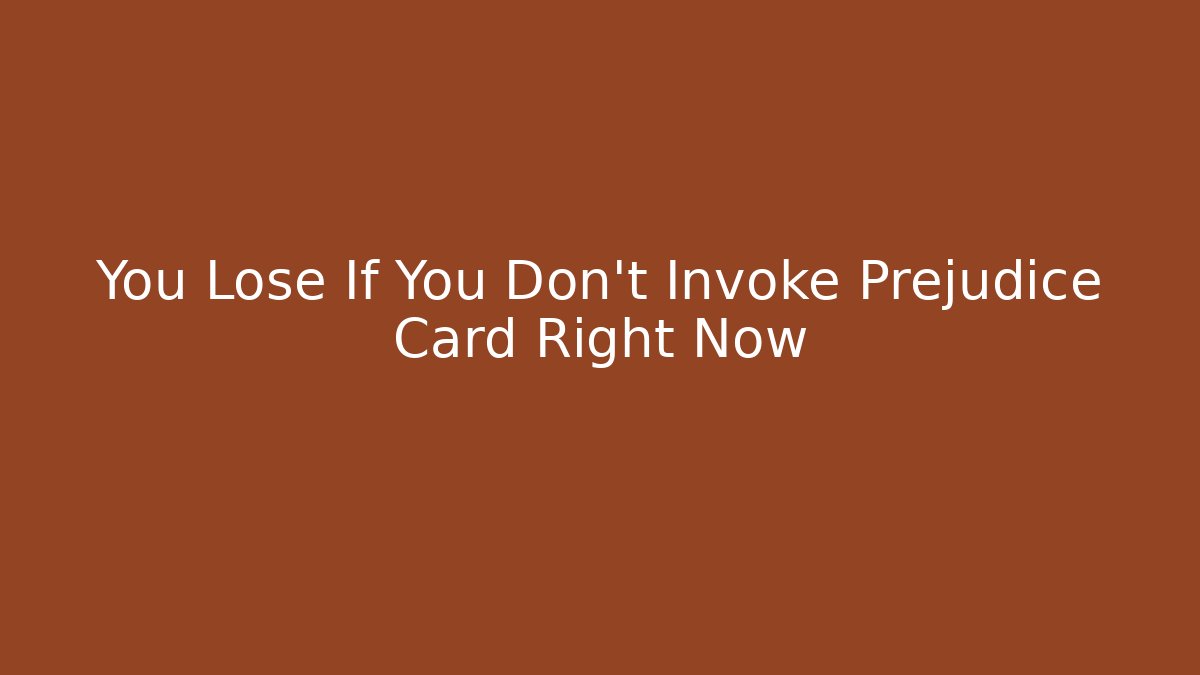 You Lose If You Don't Invoke Prejudice Card Right Now - Critter Realm
