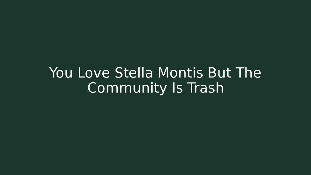 You Love Stella Montis But The Community Is Trash