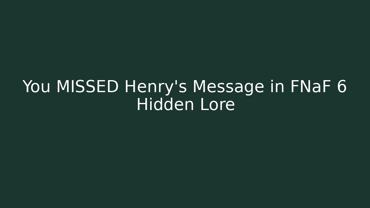 You MISSED Henry's Message in FNaF 6 Hidden Lore