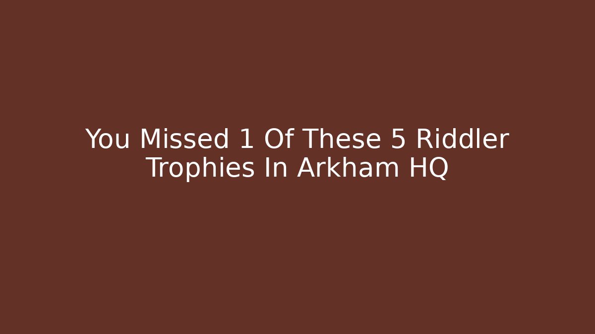 You Missed 1 Of These 5 Riddler Trophies In Arkham HQ