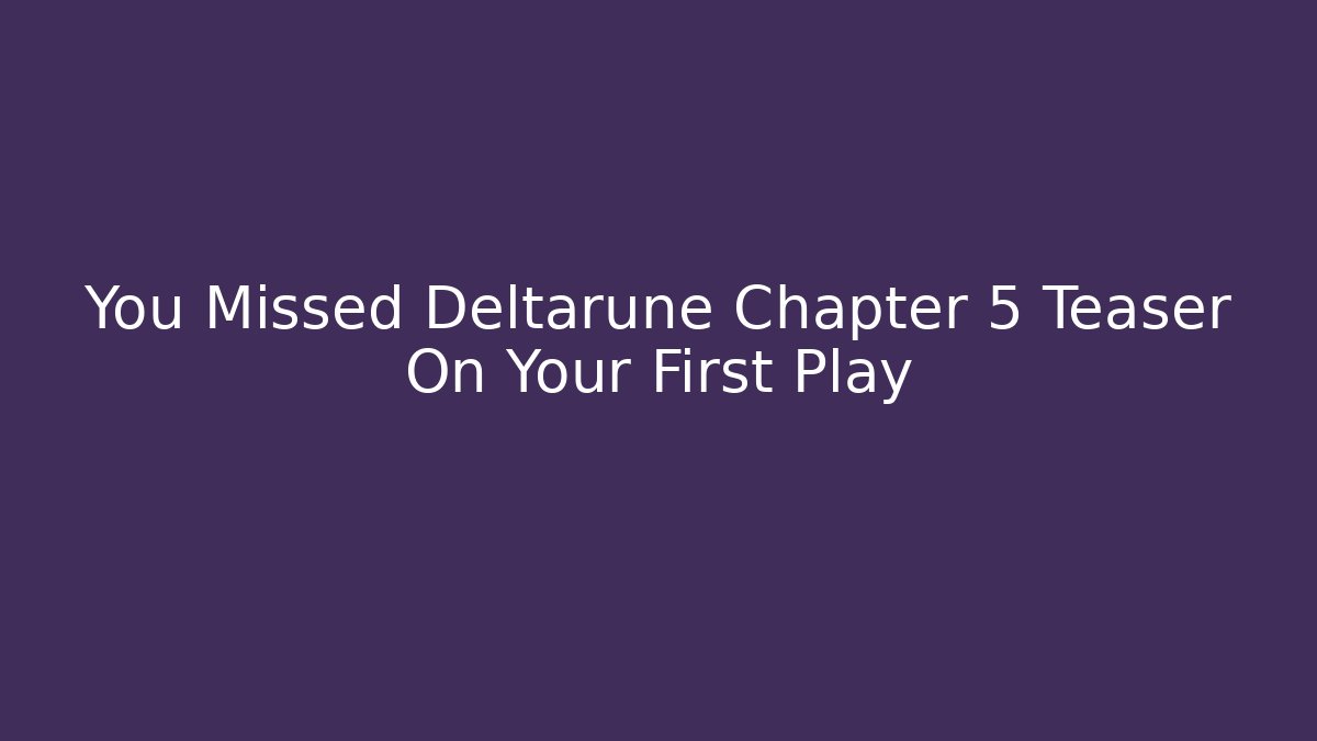 You Missed Deltarune Chapter 5 Teaser On Your First Play