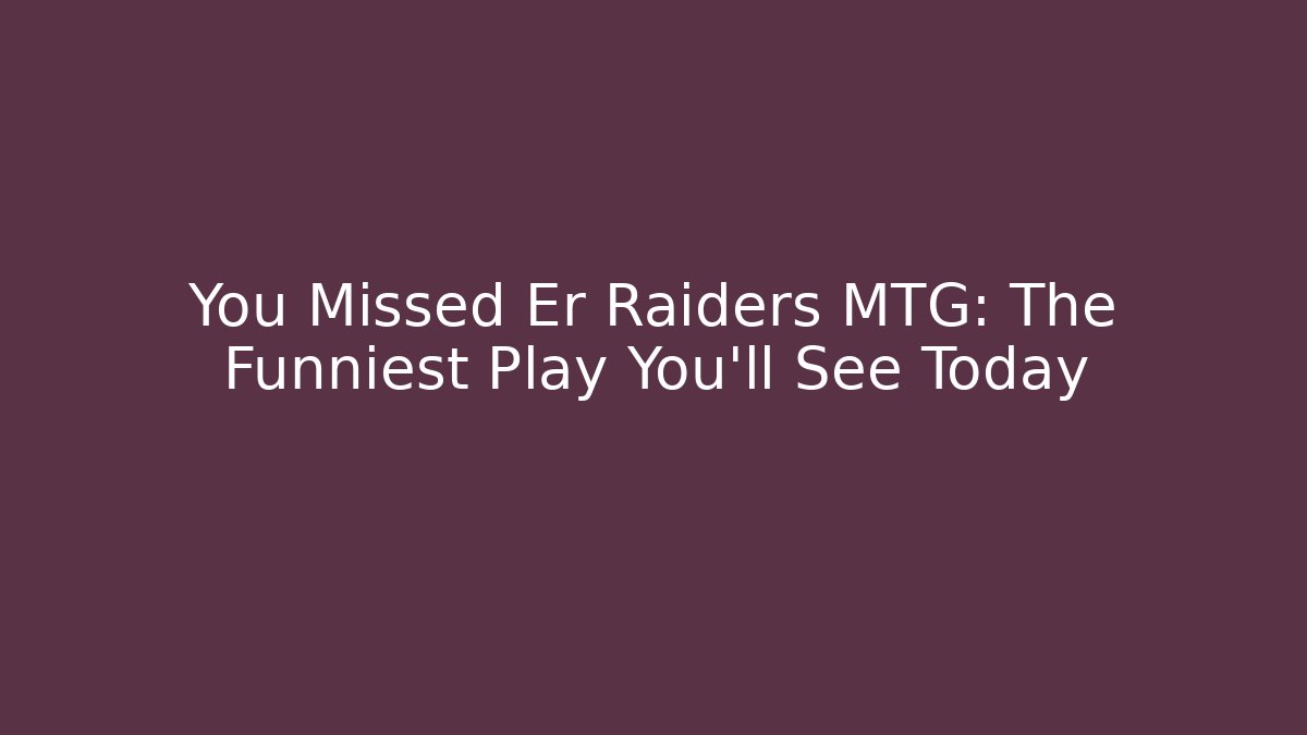 You Missed Er Raiders MTG: The Funniest Play You'll See Today