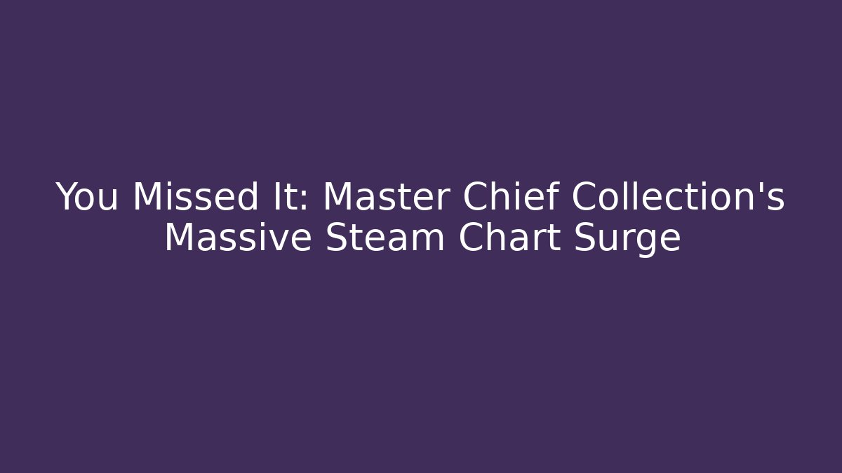You Missed It: Master Chief Collection's Massive Steam Chart Surge
