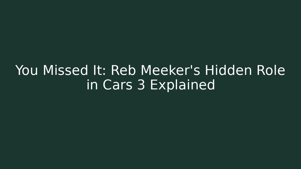 You Missed It: Reb Meeker's Hidden Role in Cars 3 Explained