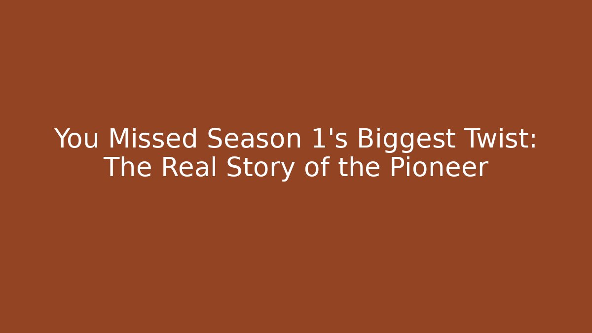 You Missed Season 1's Biggest Twist: The Real Story of the Pioneer