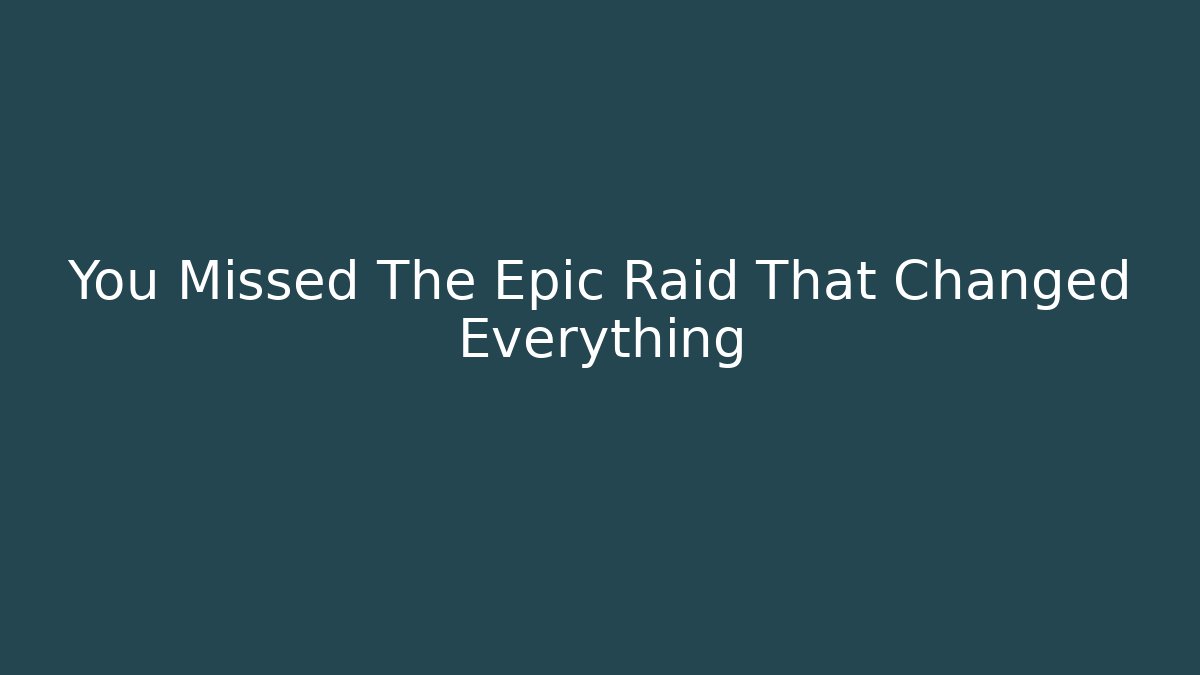 You Missed The Epic Raid That Changed Everything