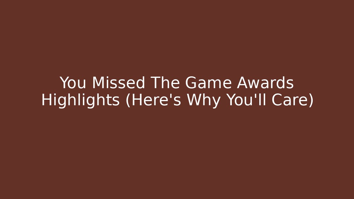 You Missed The Game Awards Highlights (Here's Why You'll Care)