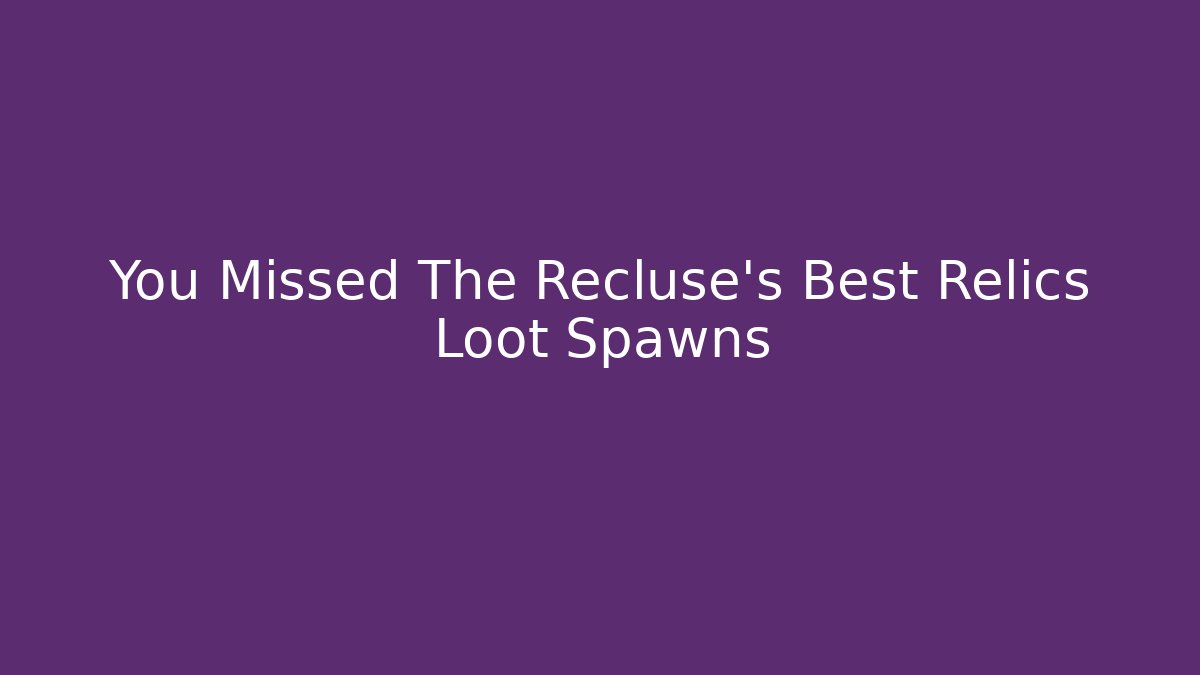 You Missed The Recluse's Best Relics Loot Spawns - Critter Realm