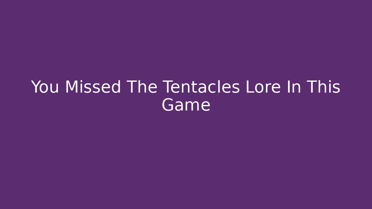 You Missed The Tentacles Lore In This Game