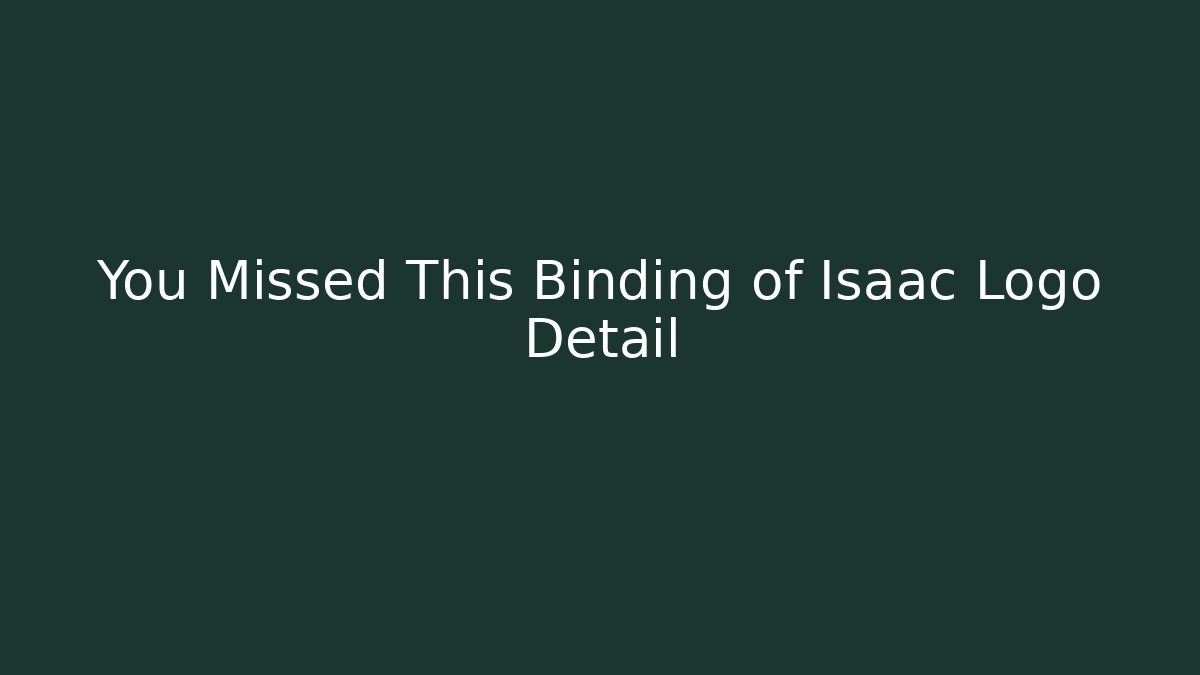 You Missed This Binding of Isaac Logo Detail