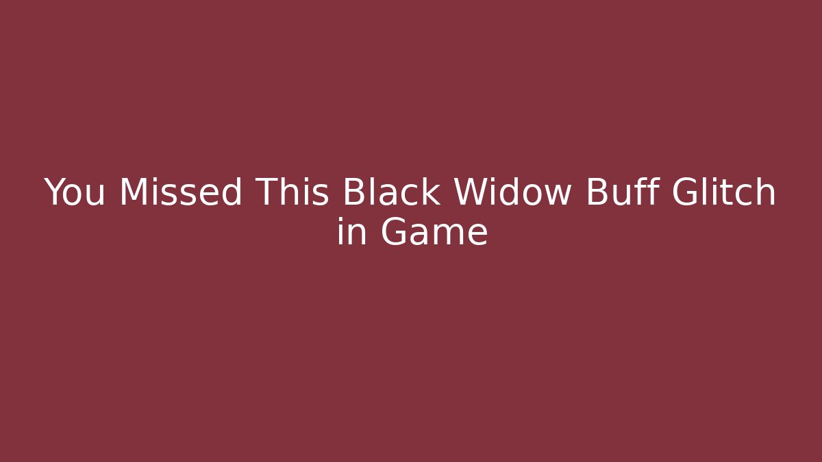 You Missed This Black Widow Buff Glitch in Game