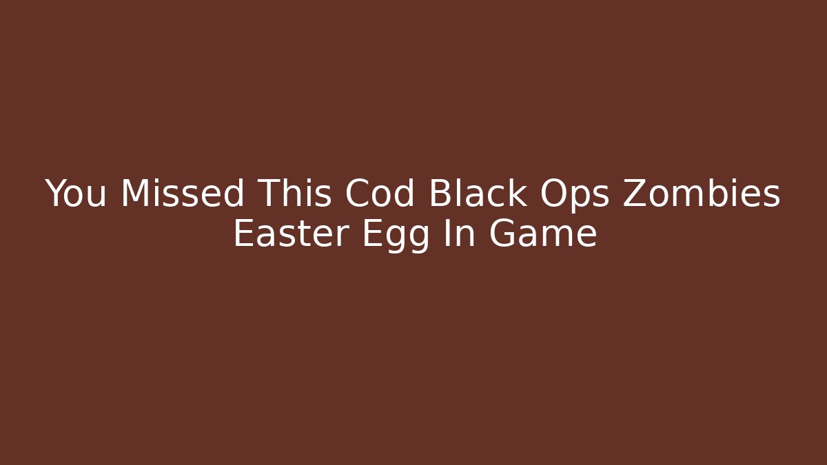 You Missed This Cod Black Ops Zombies Easter Egg In Game