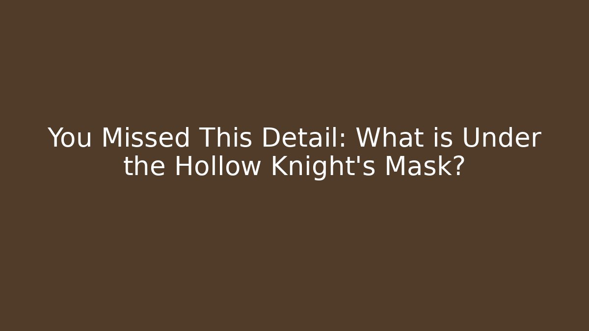 You Missed This Detail: What is Under the Hollow Knight's Mask?