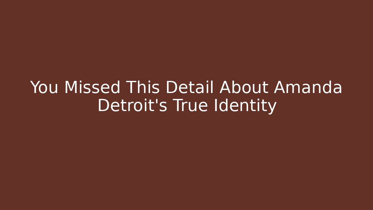 You Missed This Detail About Amanda Detroit's True Identity