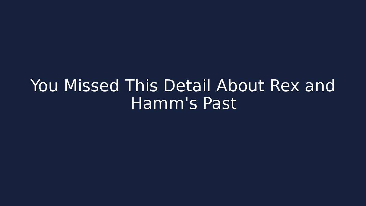 You Missed This Detail About Rex and Hamm's Past