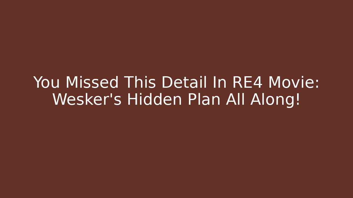 You Missed This Detail In RE4 Movie: Wesker’s Hidden Plan All Along!