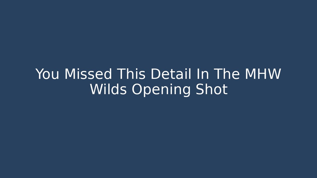 You Missed This Detail In The MHW Wilds Opening Shot