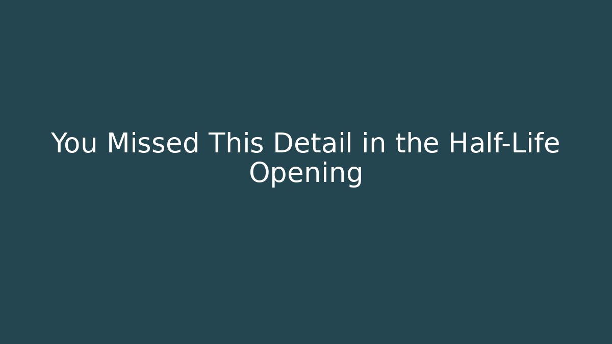 You Missed This Detail in the Half-Life Opening