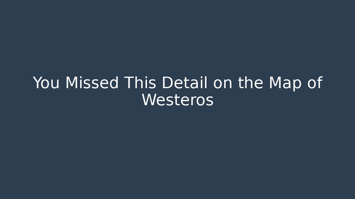 You Missed This Detail on the Map of Westeros