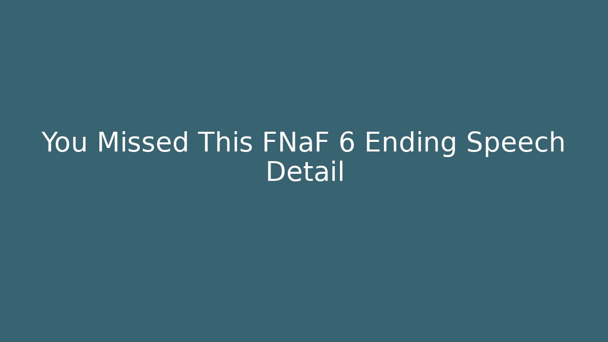 You Missed This FNaF 6 Ending Speech Detail