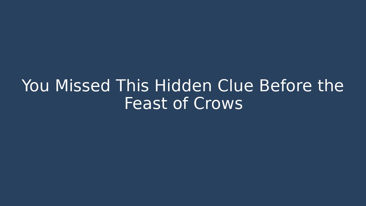 You Missed This Hidden Clue Before the Feast of Crows