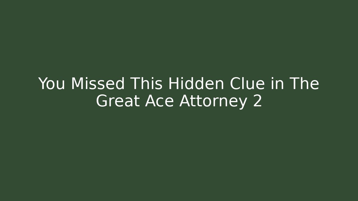 You Missed This Hidden Clue in The Great Ace Attorney 2