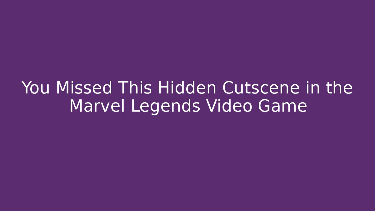 You Missed This Hidden Cutscene in the Marvel Legends Video Game