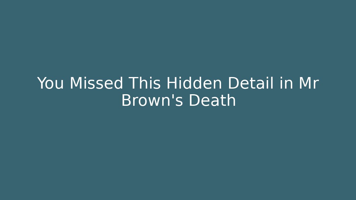 You Missed This Hidden Detail in Mr Brown's Death - Critter Realm