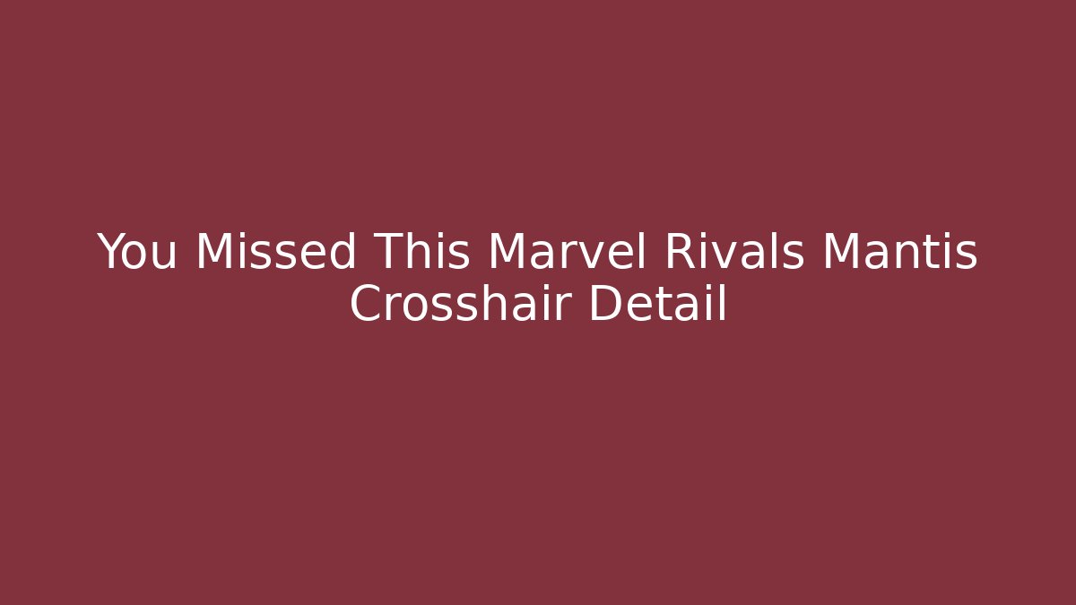You Missed This Marvel Rivals Mantis Crosshair Detail