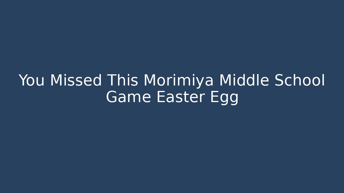 You Missed This Morimiya Middle School Game Easter Egg - Critter Realm