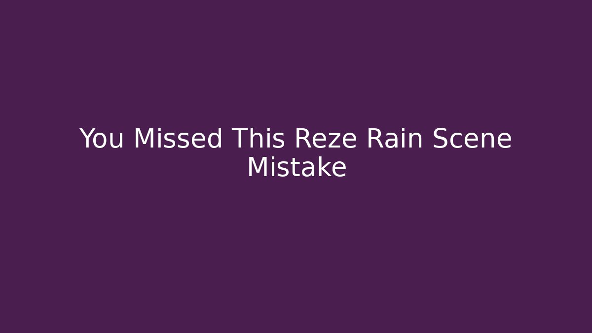 You Missed This Reze Rain Scene Mistake