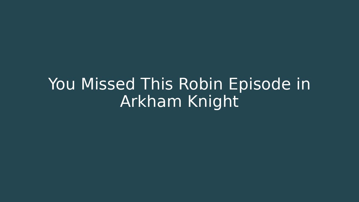 You Missed This Robin Episode in Arkham Knight
