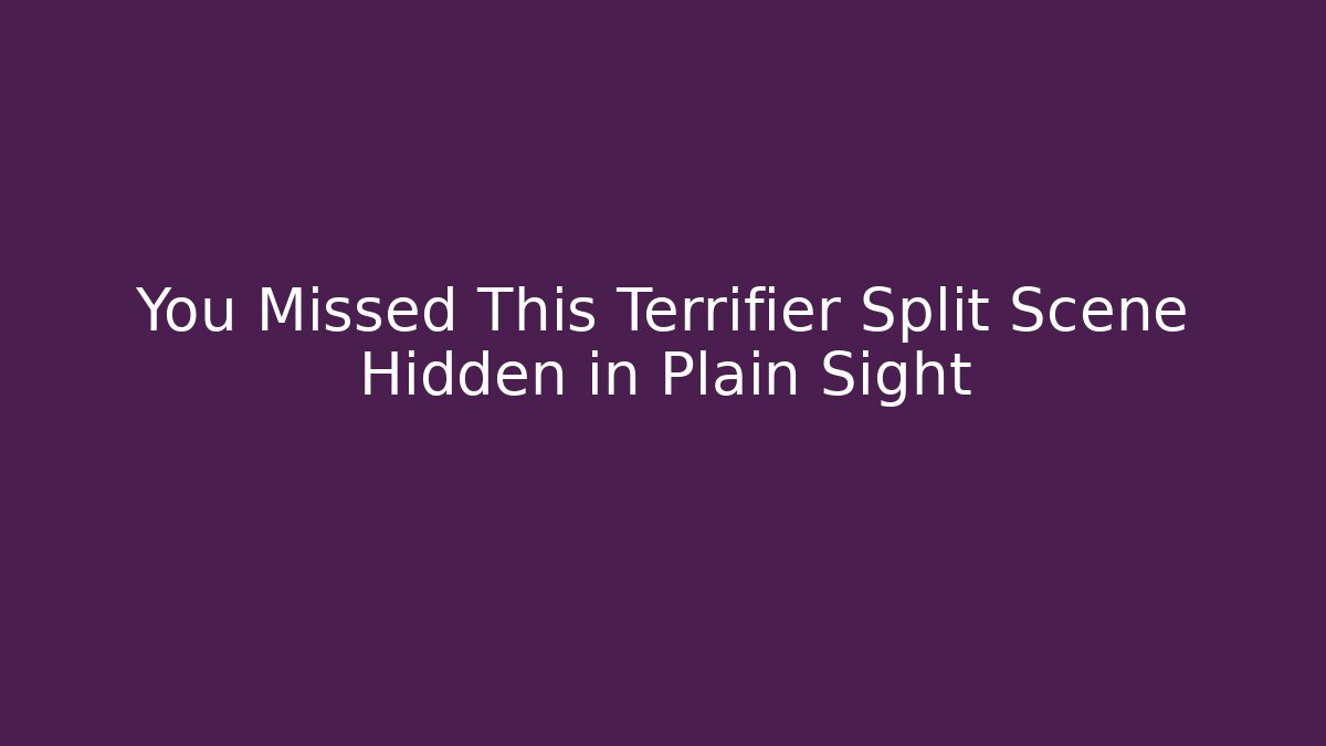 You Missed This Terrifier Split Scene Hidden in Plain Sight