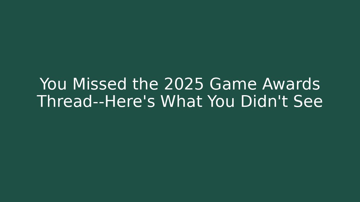 You Missed the 2025 Game Awards Thread—Here’s What You Didn’t See