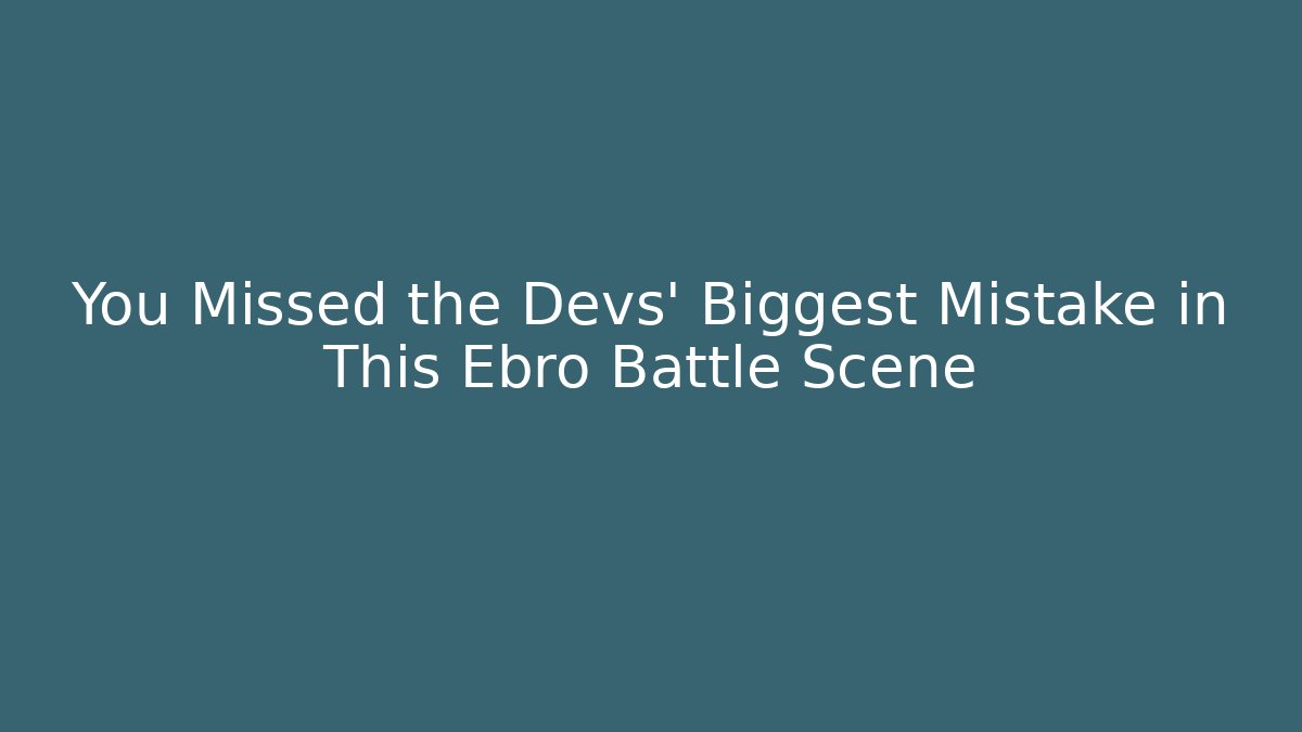 You Missed the Devs' Biggest Mistake in This Ebro Battle Scene - Critter Realm