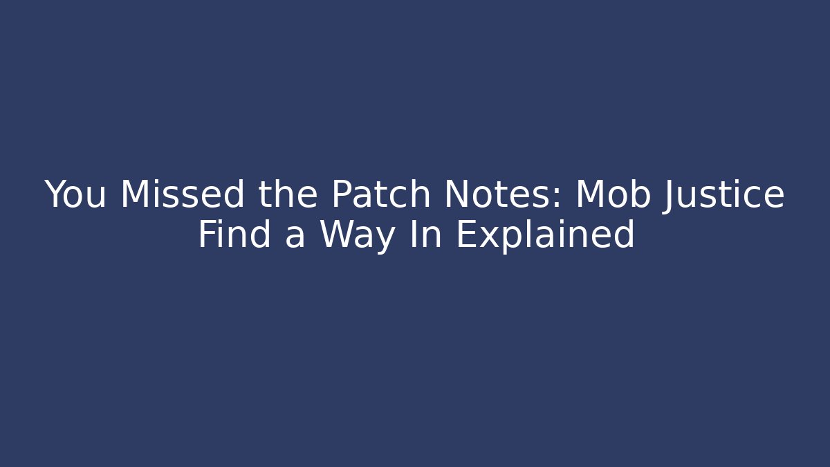 You Missed the Patch Notes: Mob Justice Find a Way In Explained