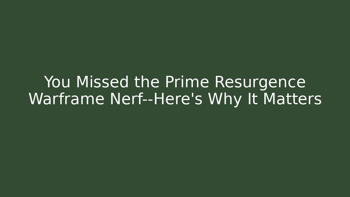 You Missed the Prime Resurgence Warframe Nerf—Here’s Why It Matters