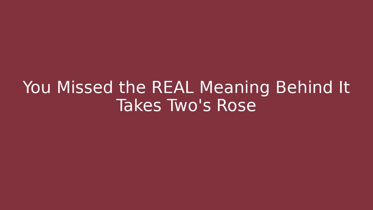 You Missed the REAL Meaning Behind It Takes Two's Rose