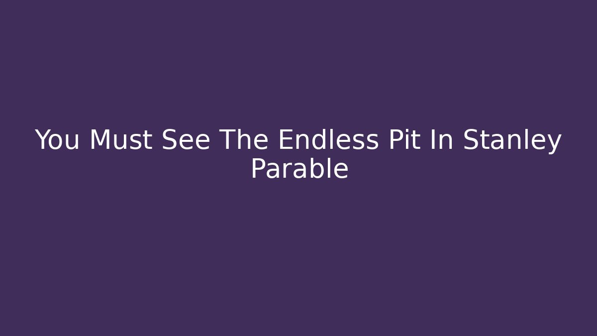 You Must See The Endless Pit In Stanley Parable - Critter Realm