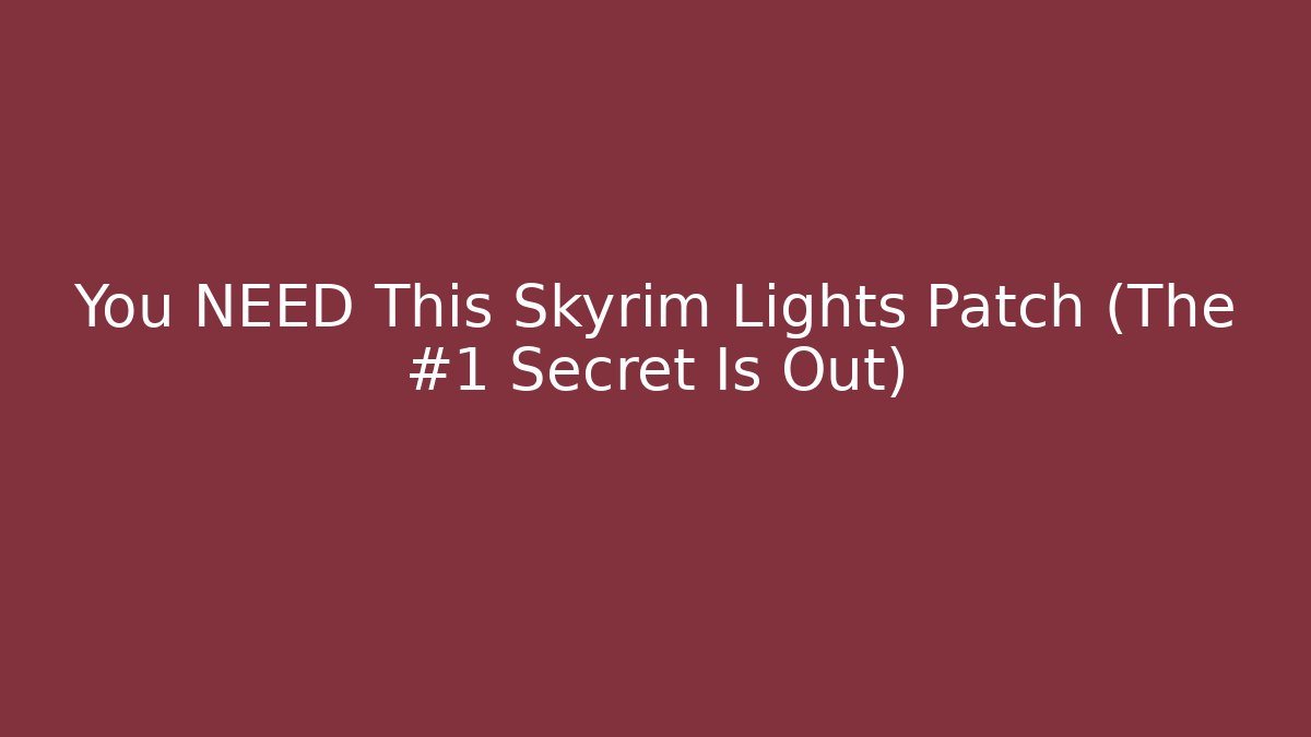 You NEED This Skyrim Lights Patch (The #1 Secret Is Out)