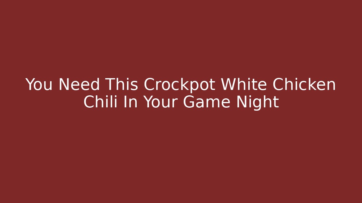 You Need This Crockpot White Chicken Chili In Your Game Night