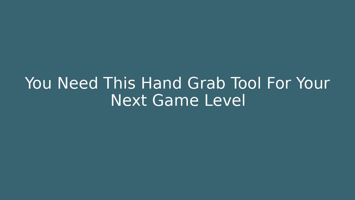 You Need This Hand Grab Tool For Your Next Game Level