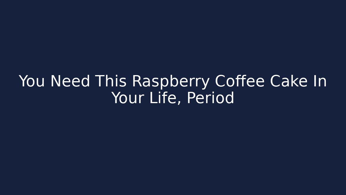 You Need This Raspberry Coffee Cake In Your Life, Period - Critter Realm