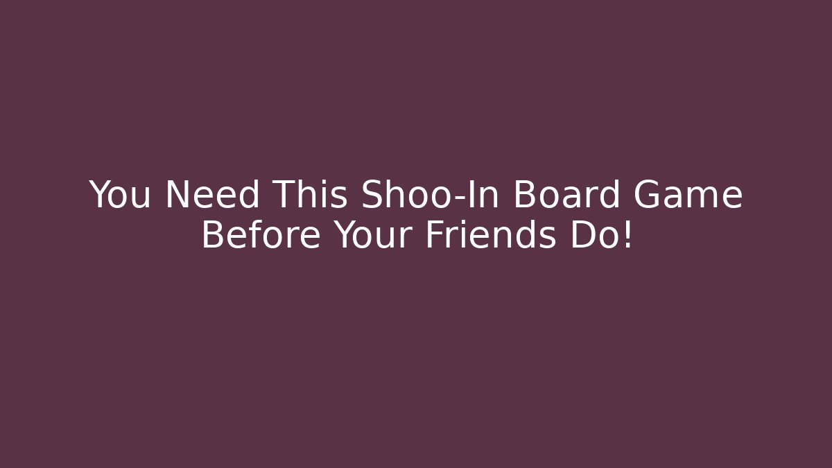 You Need This Shoo-In Board Game Before Your Friends Do! - Critter Realm