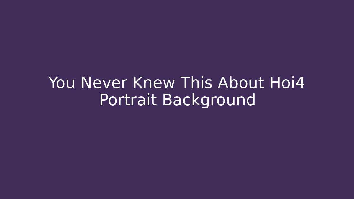 You Never Knew This About Hoi4 Portrait Background